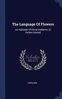 The Language Of Flowers: An Alphabet Of Floral Emblems. [2 Variant Issues]