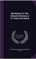 My Return To The Church Of Christ, A Tr. From The Dutch