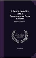 Robert Roberts Hitt (late A Representative From Illinois): Memorial Addresses