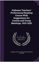 Alabama Teachers' Professional Reading Course With Suggestions for County and Group Meetings. 1919-1920