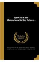 Ipswich in the Massachusetts Bay Colony ..