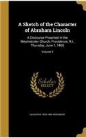 A Sketch of the Character of Abraham Lincoln: A Discourse Preached in the Westminster Church, Providence, R.I., Thursday, June 1, 1865; Volume 2