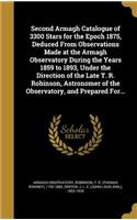 Second Armagh Catalogue of 3300 Stars for the Epoch 1875, Deduced From Observations Made at the Armagh Observatory During the Years 1859 to 1893, Under the Direction of the Late T. R. Robinson, Astronomer of the Observatory, and Prepared For...