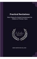 Practical Recitations: Short Pieces for School Entertainment for Children of Thirteen Years