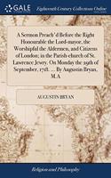 A SERMON PREACH'D BEFORE THE RIGHT HONOU