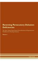 Reversing Persecutory Delusion: Deficiencies The Raw Vegan Plant-Based Detoxification & Regeneration Workbook for Healing Patients.Volume 4