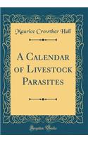 A Calendar of Livestock Parasites (Classic Reprint)