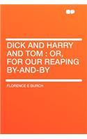 Dick and Harry and Tom: Or, for Our Reaping By-And-By