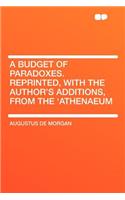 A Budget of Paradoxes. Reprinted, with the Author's Additions, from the 'Athenaeum