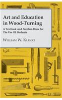 Art and Education in Wood-Turning - A Textbook and Problem Book for the Use of Students