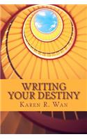 Writing Your Destiny: Simple Writing Practices for Transforming Your Life and Your World