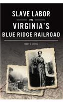 Slave Labor on Virginia's Blue Ridge Railroad