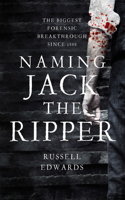 Naming Jack the Ripper: New Crime Scene Evidence: a Stunning Forensic Breakthrough the Killer Revealed