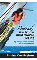 Pretend You Know What You're Doing: My Voyage from Teacher to Humor Writer(English)