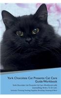York Chocolate Cat Presents: Cat Care Guide Workbook York Chocolate Cat Presents Cat Care Workbook with Journalling, Notes, To Do List. Includes: Training, Feeding, Supplies, Br