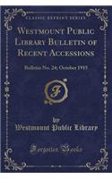 Westmount Public Library Bulletin of Recent Accessions: Bulletin No. 24; October 1915 (Classic Reprint): Bulletin No. 24; October 1915 (Classic Reprint)