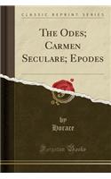The Odes; Carmen Seculare; Epodes (Classic Reprint)