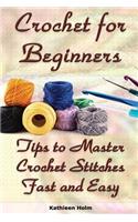 Crochet for Beginners: Tips to Master Crochet Stitches Fast and Easy: (Crochet Projects, Crochet Accessories, Easy Crochet)