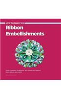How to Make 100 Ribbon Embellishments: Trims, Rosettes, Sculptures, and Baubles for Fashion, Decor, and Crafts(How to Make)