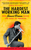 Hardest Working Man: How James Brown Saved the Soul of America