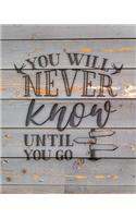 You Will Never Know Until You Go: Family Camping Planner & Vacation Journal Adventure Notebook - Rustic BoHo Pyrography - Gray Boards