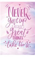 Never Give Up Because Good Great Things