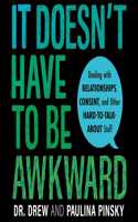It Doesn't Have to Be Awkward: Dealing with Relationships, Consent, and Other Hard-To-Talk-About Stuff
