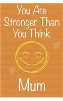 You Are Stronger Than You Think Mum