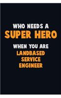 Who Need A SUPER HERO, When You Are Landbased Service Engineer: 6X9 Career Pride 120 pages Writing Notebooks