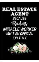 Real Estate Agent Because Badass Miracle Worker Isn't an Official Job Title: Real Estate Agent Gifts - Realtor - Blank Lined Notebook Journal - (6 x 9 Inches) - 120 Pages