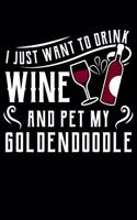 I Just Want To Drink Wine And Pet My Goldendoodle: Goldendoodle, Wine and Chill Dog Lover Lined Notebook Journal Diary 6x9