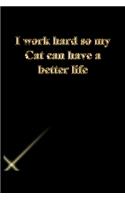 I work hard so my Cat can have a better life