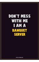 Don't Mess With Me, I Am A Banquet Server: Career Motivational Quotes 6x9 120 Pages Blank Lined Notebook Journal