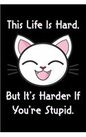 This Life Is Hard, But It's Harder If You're Stupid.