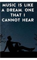 Music is like a dream. One that I cannot hear