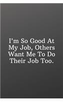 I'm So Good At My Job, Others Want Me To Do Their Job Too.: Funny Notebooks for the Office-Blank and Lined Notebook Journal - Half and Half Dual Notebook