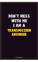 Don't Mess With Me, I Am A Transmission Engineer: Career Motivational Quotes 6x9 120 Pages Blank Lined Notebook Journal