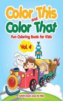Color This and Color That - Fun Coloring Book for Kids Vol. 4