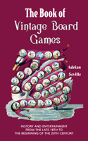 Book of Vintage Board Games: History and Entertainment from the Late 18th to the Beginning of the 20th Century (Old Fashioned Board Games)