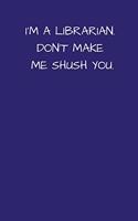 I'm A Librarian Don't Make Me Shush You