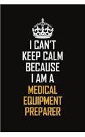 I Can't Keep Calm Because I Am A Medical Equipment Preparer: Motivational Career Pride Quote 6x9 Blank Lined Job Inspirational Notebook Journal