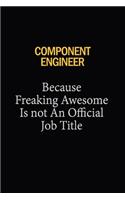 Component Engineer Because Freaking Awesome Is Not An Official Job Title: 6x9 Unlined 120 pages writing notebooks for Women and girls