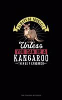 Always Be Yourself Unless You Can Be A Kangaroo Then Be A Kangaroo: Time Tracking Notebook(141 Time Tracking Notebook)