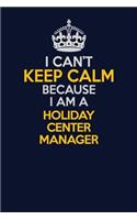 I Can't Keep Calm Because I Am A Holiday Center Manager: Career journal, notebook and writing journal for encouraging men, women and kids. A framework for building your career.