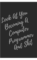 Look At You Becoming A Computer Programmer And Shit: Blank Lined Journal Computer Programmer Notebook & Journal (Gag Gift For Your Not So Bright Friends and Coworkers)