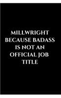 Millwright Because Badass Is Not An Official Job Title: - [ ] Gag Gift Funny Lined Notebook Journal(1 Millwright Notebooks)