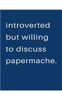 Introverted But Willing To Discuss Papermache