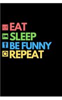 Eat Sleep Be Funny Repeat