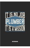 Plumber Notebook - It Is No Job, It Is A Mission: Klempner Notizbuch / Tagebuch / Heft mit Linierten Seiten. Notizheft mit Linien, Journal, Planer für Termine oder To-Do-Liste.