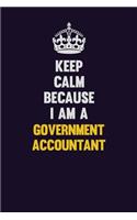 Keep Calm Because I Am A Government Accountant: Motivational and inspirational career blank lined gift notebook with matte finish